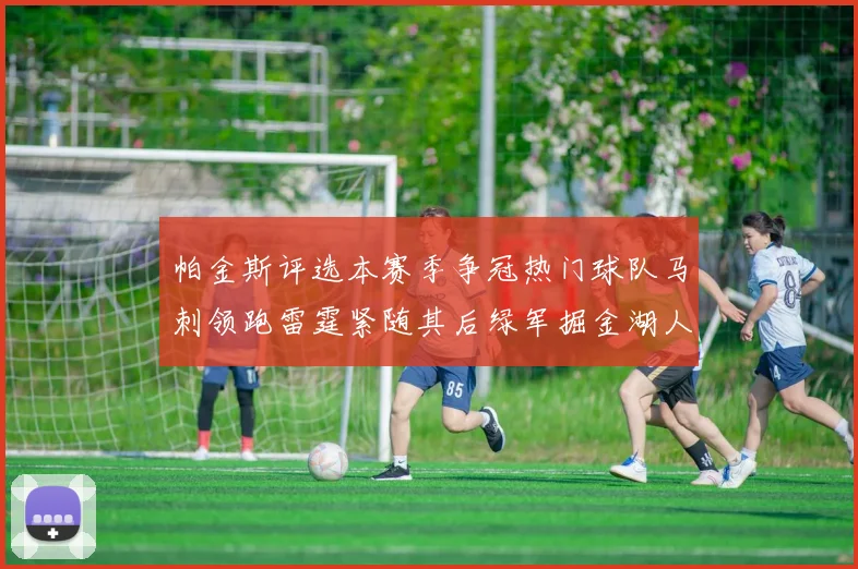 帕金斯评选本赛季争冠热门球队马刺领跑雷霆紧随其后绿军掘金湖人争夺三至五名
