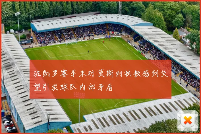 班凯罗赛季末对莫斯利执教感到失望引发球队内部矛盾